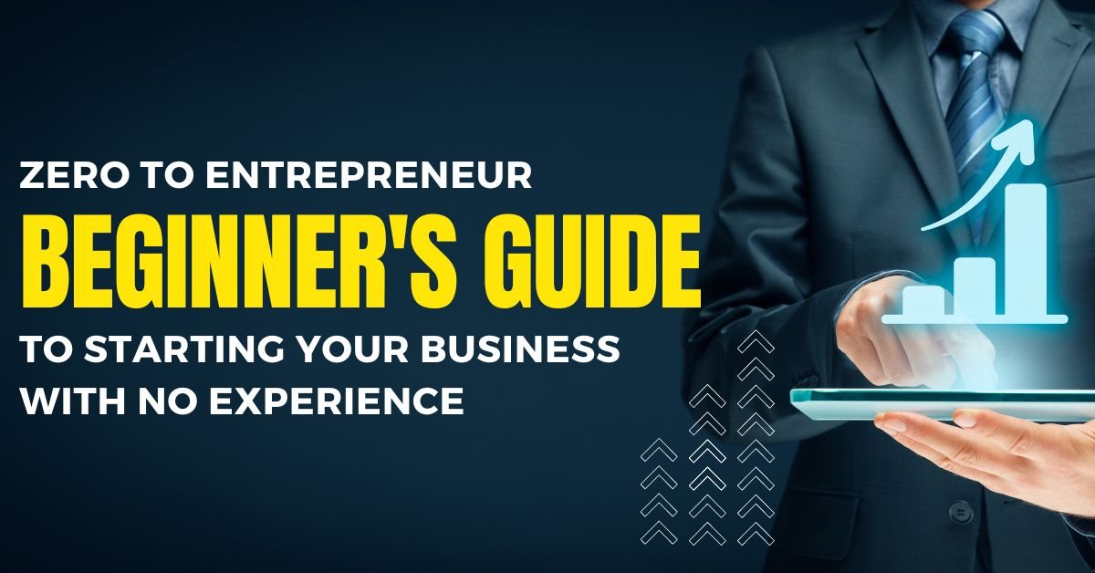 From Zero to Entrepreneur: A Beginner's Guide to Starting Your Business with No Experience