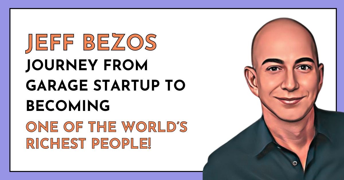 Jeff Bezos Journey from Garage Startup to Becoming One of the World’s Richest People