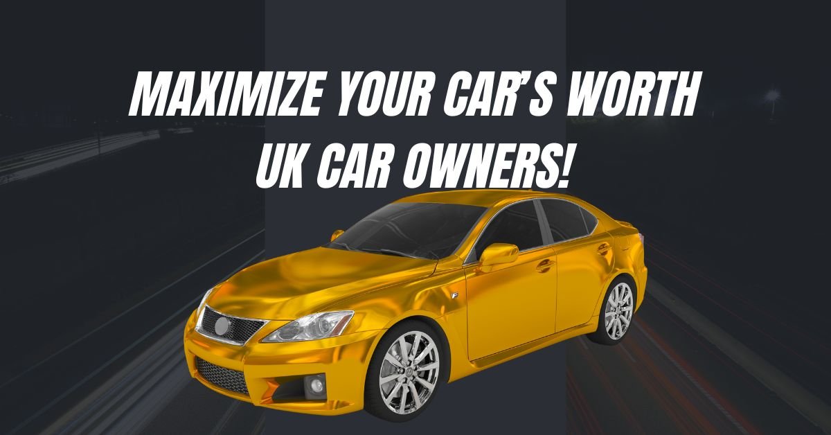 Maximizing Your Car's Worth: A Comprehensive Guide for UK Owners