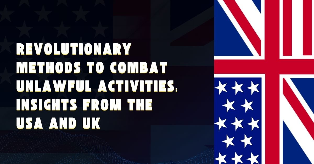 Revolutionary Methods to Combat Unlawful Activities: Insights from the USA and UK