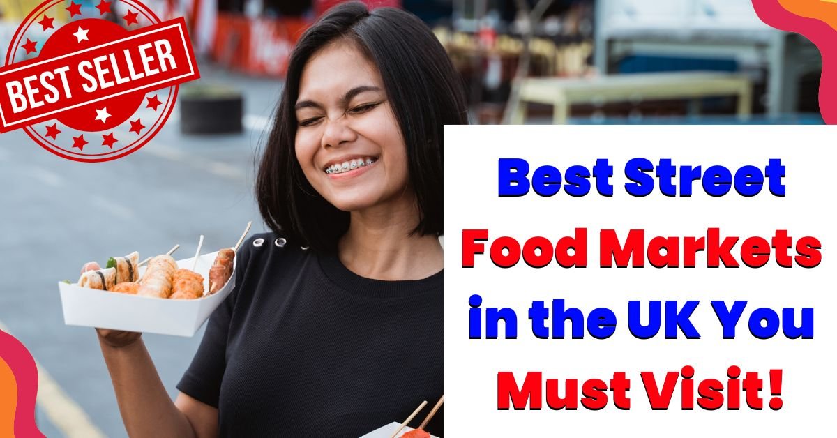 Best Street Food Markets in the UK You Must Visit!