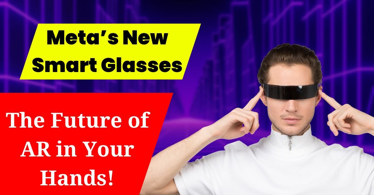 Meta’s New Smart Glasses: The Future of AR in Your Hands