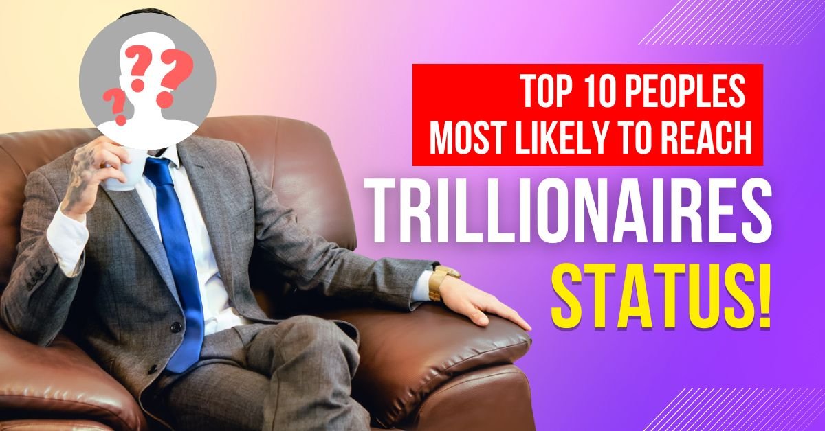 Top 10 People most likely to reach Trillionaires Status