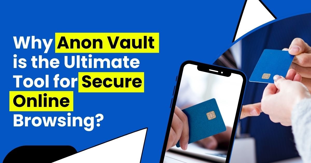 Why Anon Vault is the Ultimate Tool for Secure Online Browsing